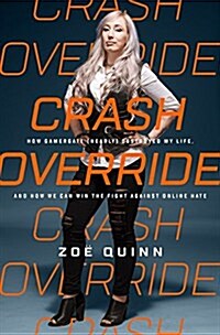Crash Override: How Gamergate (Nearly) Destroyed My Life, and How We Can Win the Fight Against Online Hate (Hardcover)