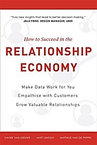 How to Succeed in the Relationship Economy: Make Data Work for You, Empathise with Customers, Grow Valuable Relationships (Hardcover)