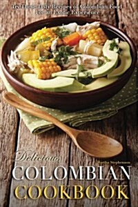 Delicious Colombian Cookbook: Try These Tasty Recipes of Colombian Food for an Exotic Experience (Paperback)