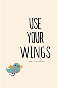 Lined Journal: Use Your Wings: Daily Notebook, 200 Lined Pages, 6x9 (Paperback)