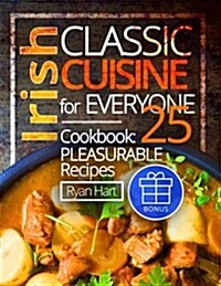 Irish Classic Cuisine for Everyone. Cookbook: 25 Pleasurable Recipes.Full Color (Paperback)