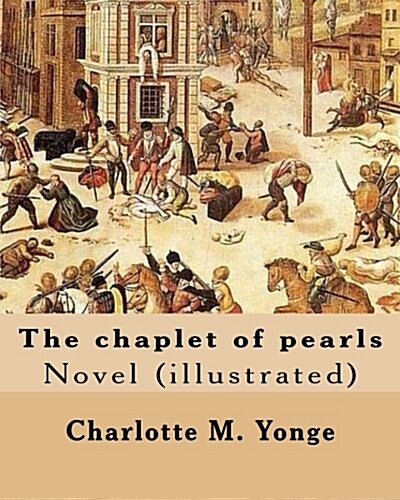 The Chaplet of Pearls by: Charlotte M. Yonge, Illustrated By: W. J. Hennessy: Novel (Illustrated) William John Hennessy (July 11, 1839 - Decembe (Paperback)