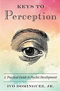 Keys to Perception: A Practical Guide to Psychic Development (Paperback)