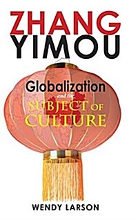 Zhang Yimou: Globalization and the Subject of Culture (Hardcover)