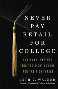 Never Pay Retail for College: How Smart Parents Find the Right School for the Right Price (Paperback)