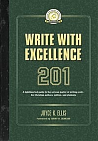 Write with Excellence 201: A Lighthearted Guide to the Serious Matter of Writing Well-For Christian Authors, Editors, and Students (Paperback)
