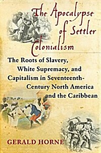 The Apocalypse of Settler Colonialism: The Roots of Slavery, White Supremacy, and Capitalism in 17th Century North America and the Caribbean (Paperback)