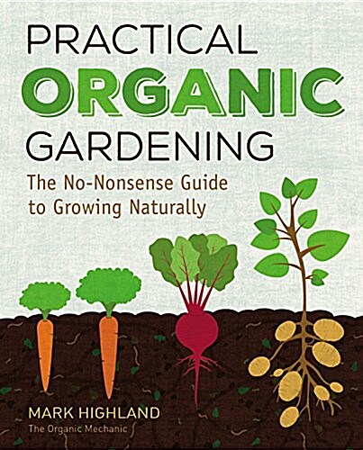 Practical Organic Gardening: The No-Nonsense Guide to Growing Naturally (Hardcover)