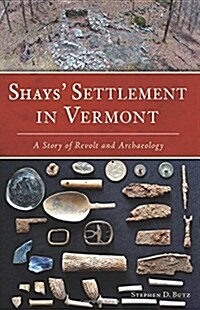 Shays Settlement in Vermont: A Story of Revolt and Archaeology (Paperback)