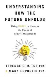 Understanding How the Future Unfolds: Using Drive to Harness the Power of Todays Megatrends (Paperback)