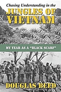 Chasing Understanding in the Jungles of Vietnam: My Year as a Black Scarf (Paperback)