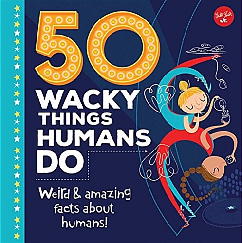 50 Wacky Things Humans Do: Weird & Amazing Facts about the Human Body! (Hardcover)