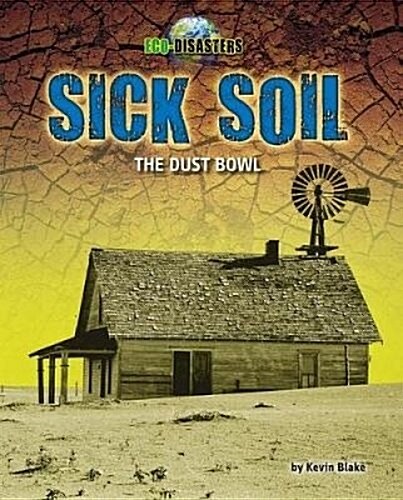 Sick Soil: The Dust Bowl (Library Binding)