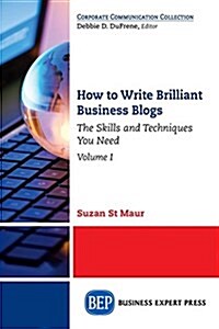 How to Write Brilliant Business Blogs, Volume I: The Skills and Techniques You Need (Paperback)