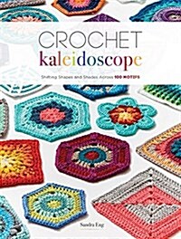 Crochet Kaleidoscope: Shifting Shapes and Shades Across 100 Motifs (Paperback)