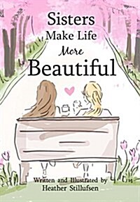 Sisters Make Life More Beautiful (Hardcover)