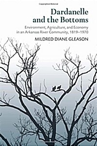 Dardanelle and the Bottoms: Environment, Agriculture, and Economy in an Arkansas River Community, 1819-1970 (Paperback)