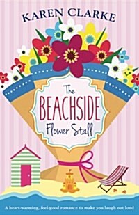 The Beachside Flower Stall: A Feel Good Romance to Make You Laugh Out Loud (Paperback)