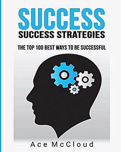 Success: Success Strategies: The Top 100 Best Ways to Be Successful (Paperback)