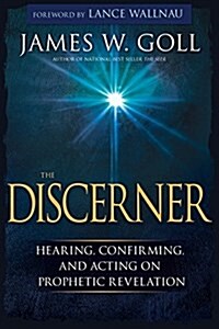 The Discerner: Hearing, Confirming, and Acting on Prophetic Revelation (a Guide to Receiving Gifts of Discernment and Testing the Spi (Paperback)