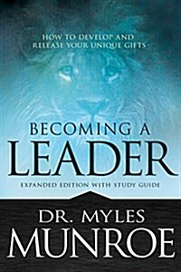 Becoming a Leader: How to Develop and Release Your Unique Gifts (Expanded Edition with Study Guide) (Paperback, Expanded)