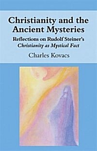 Christianity and the Ancient Mysteries : Reflections on Rudolf Steiners Christianity as Mystical Fact (Paperback)