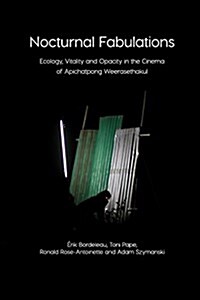 Nocturnal Fabulations : Ecology, Vitality and Opacity in the Cinema of Apichatpong Weerasethakul (Paperback)