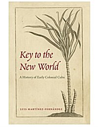 Key to the New World: A History of Early Colonial Cuba (Hardcover)