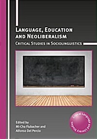 Language, Education and Neoliberalism : Critical Studies in Sociolinguistics (Hardcover)