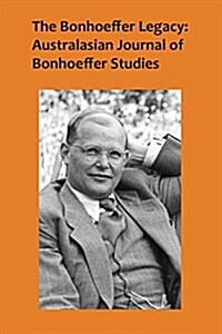 The Bonhoeffer Legacy: Australasian Journal of Bonhoeffer Studies Vol 4 No 1 (Paperback)