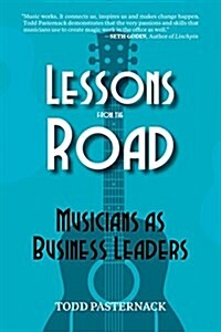 Lessons from the Road: Musicians as Business Leaders (Paperback)
