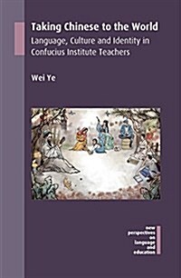 Taking Chinese to the World : Language, Culture and Identity in Confucius Institute Teachers (Hardcover)