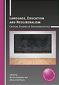 Language, Education and Neoliberalism : Critical Studies in Sociolinguistics (Paperback)