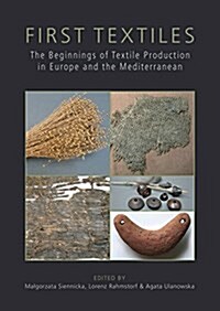 First Textiles : The Beginnings of Textile Manufacture in Europe and the Mediterranean (Hardcover)