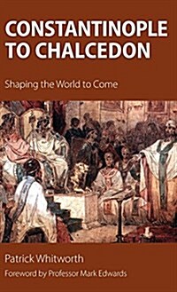 Constantinople to Chalcedon: Shaping the World to Come (Hardcover)