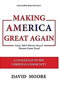 Making America Great Again: Fairy Tale? Horror Story? Dream Come True? (Hardcover)