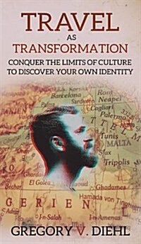 Travel as Transformation: Conquer the Limits of Culture to Discover Your Own Identity (Hardcover)