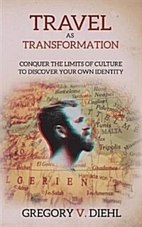 Travel as Transformation: Conquer the Limits of Culture to Discover Your Own Identity (Paperback)