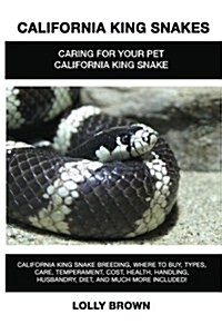 California King Snakes: California King Snake Breeding, Where to Buy, Types, Care, Temperament, Cost, Health, Handling, Husbandry, Diet, and M (Paperback)