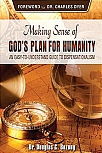 Making Sense of Gods Plan for Humanity: An Easy to Understand Guide to Dispensationalism (Paperback)