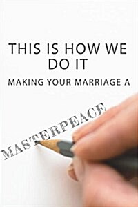 This Is How We Do It: Making Your Marriage a Masterpeace (Paperback)