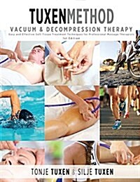 Tuxenmethod Vacuum & Decompression Therapy: Easy and Effective Soft Tissue Treatment Techniques for Professional Massage Therapists (Paperback)