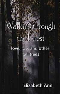 Walking Through the Forest: Love, Loss and Other Tall Trees (Paperback)