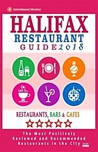 Halifax Restaurant Guide 2018: Best Rated Restaurants in Halifax, Canada - 500 restaurants, bars and caf? recommended for visitors, 2018 (Paperback)