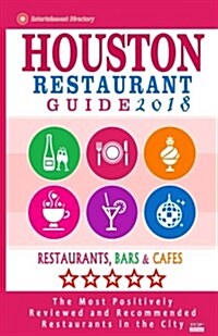 Houston Restaurant Guide 2018: Best Rated Restaurants in Houston - 500 Restaurants, Bars and Caf? Recommended for Visitors, 2018 (Paperback)