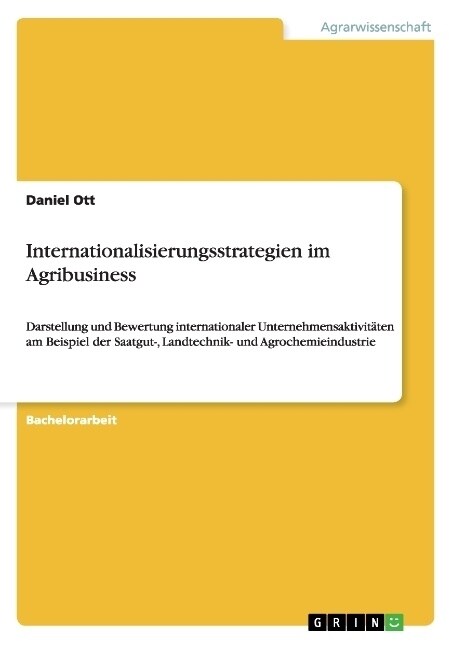 Internationalisierungsstrategien im Agribusiness: Darstellung und Bewertung internationaler Unternehmensaktivit?en am Beispiel der Saatgut-, Landtech (Paperback)