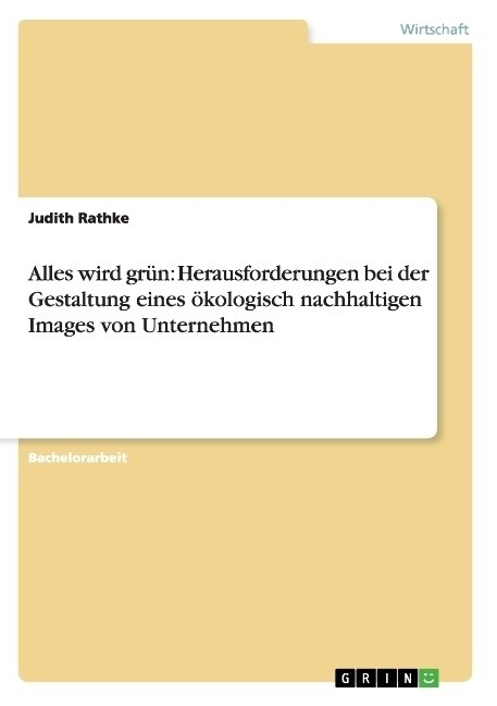 Alles wird gr?: Herausforderungen bei der Gestaltung eines ?ologisch nachhaltigen Images von Unternehmen (Paperback)