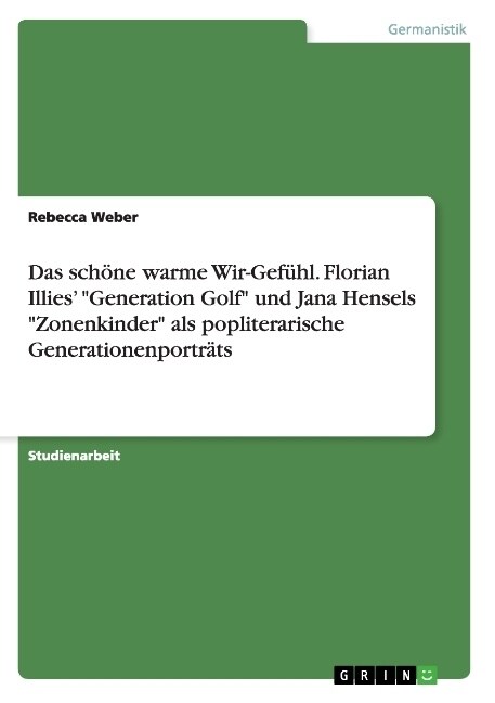 Das sch?e warme Wir-Gef?l. Florian Illies Generation Golf und Jana Hensels Zonenkinder als popliterarische Generationenportr?s (Paperback)