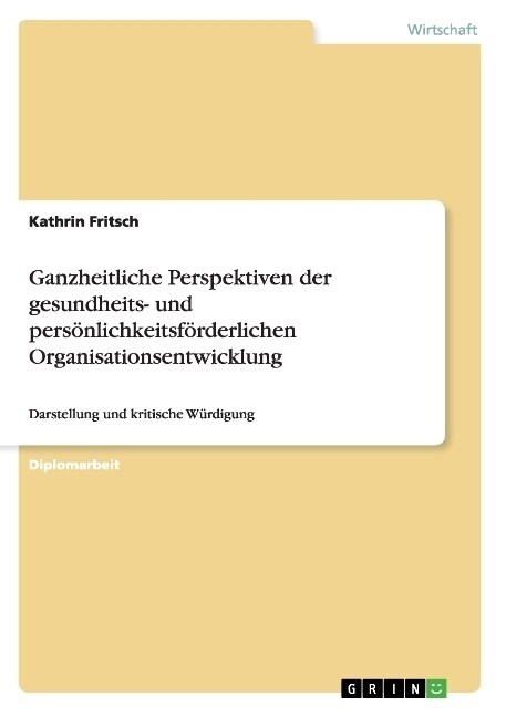 Ganzheitliche Perspektiven der gesundheits- und pers?lichkeitsf?derlichen Organisationsentwicklung: Darstellung und kritische W?digung (Paperback)