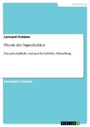 Physik der Superhelden: Eine physikalische und gesellschaftliche Abhandlung (Paperback)